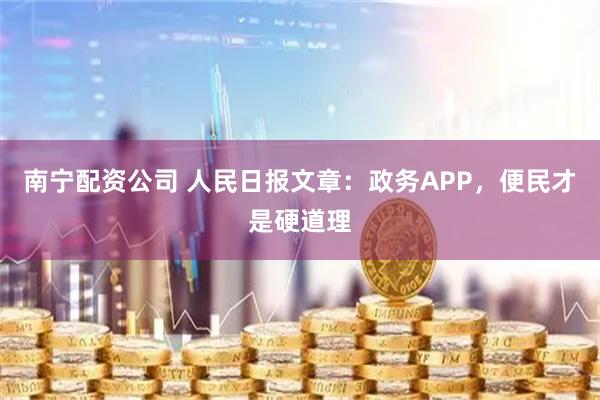 南宁配资公司 人民日报文章：政务APP，便民才是硬道理