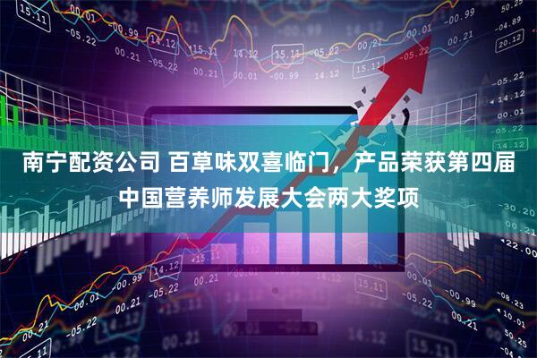 南宁配资公司 百草味双喜临门，产品荣获第四届中国营养师发展大会两大奖项