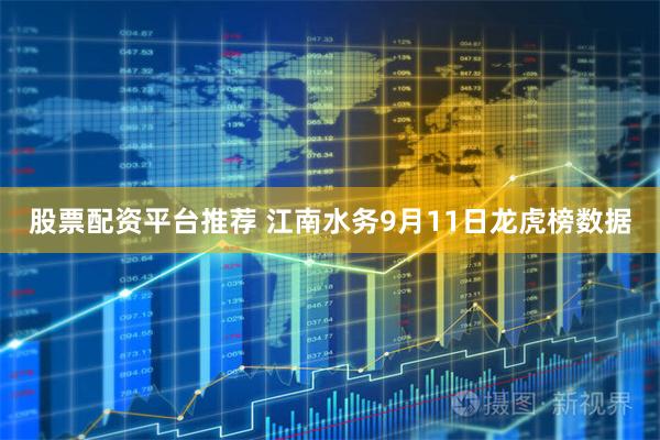 股票配资平台推荐 江南水务9月11日龙虎榜数据